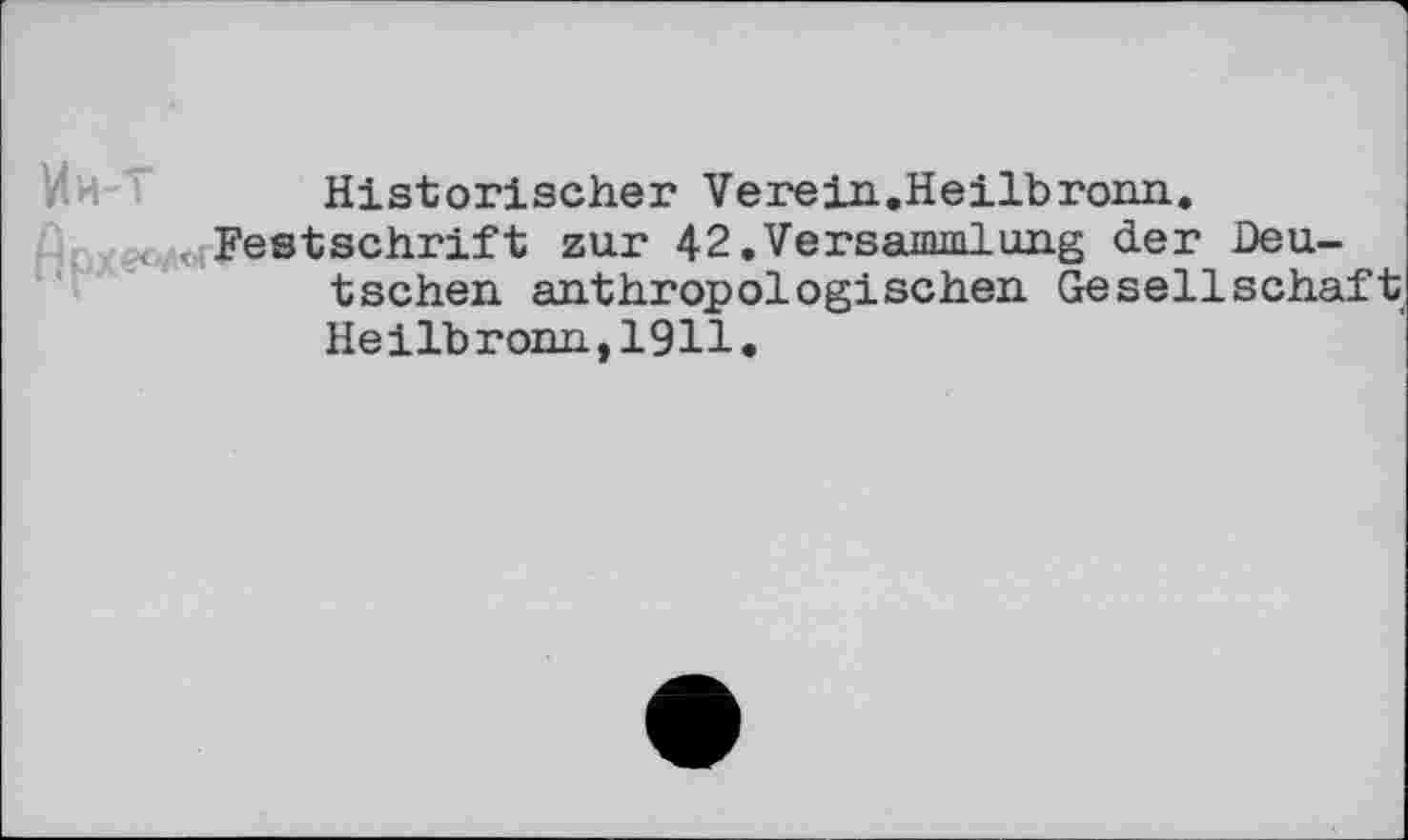 ﻿Historischer Verein.Heilbronn.
x.x Festschrift zur 42.Versammlung der Deutschen anthropologischen Gesellschaft Heilbronn,1911.